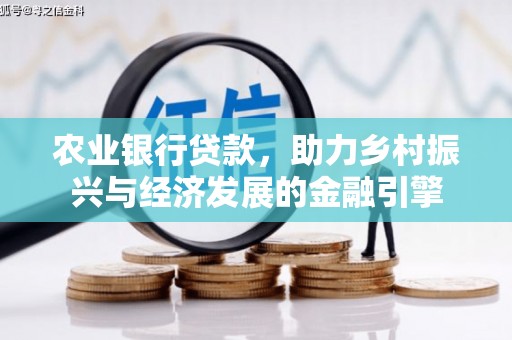 志丹农业银行贷款，助力乡村振兴与经济发展的金融引擎