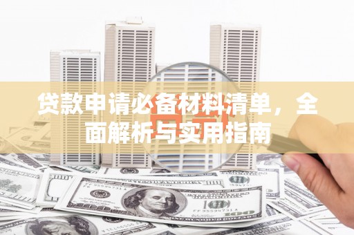 志丹贷款申请必备材料清单，全面解析与实用指南