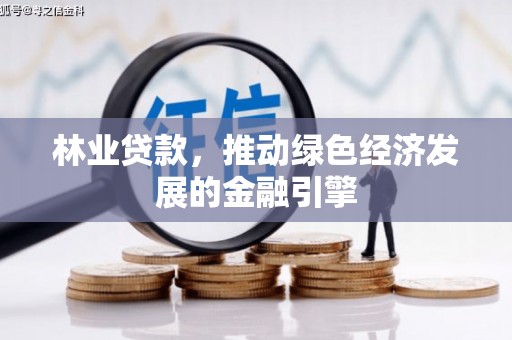 志丹林业贷款，推动绿色经济发展的金融引擎