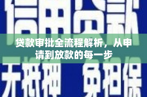 志丹贷款审批全流程解析，从申请到放款的每一步