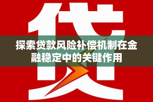 志丹探索贷款风险补偿机制在金融稳定中的关键作用