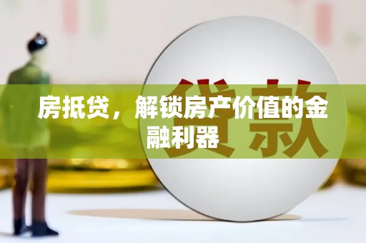 志丹房抵贷，解锁房产价值的金融利器