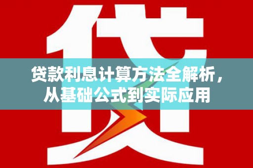 志丹贷款利息计算方法全解析，从基础公式到实际应用