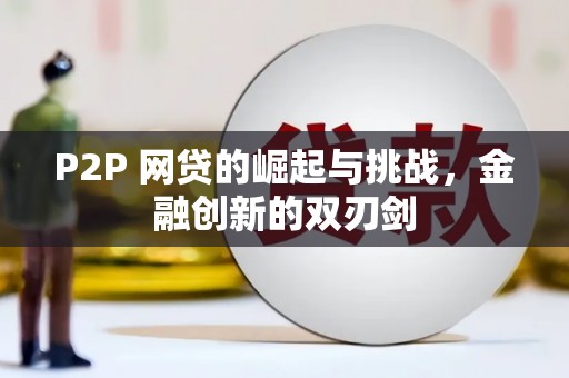 志丹P2P 网贷的崛起与挑战，金融创新的双刃剑