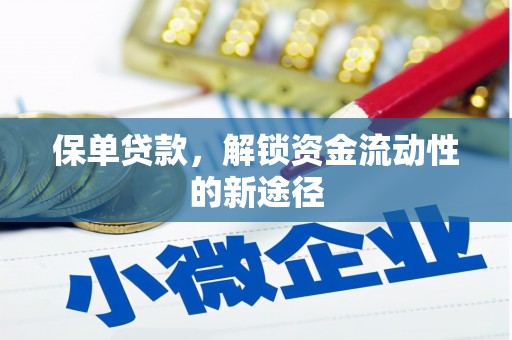 志丹保单贷款，解锁资金流动性的新途径