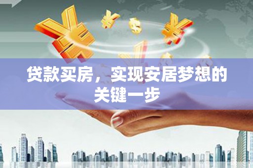 志丹贷款买房，实现安居梦想的关键一步