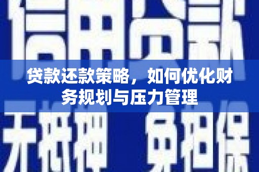 志丹贷款还款策略，如何优化财务规划与压力管理