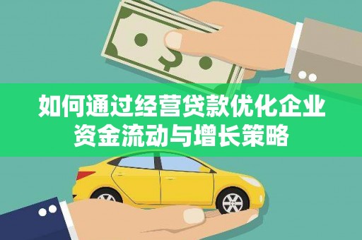 志丹如何通过经营贷款优化企业资金流动与增长策略