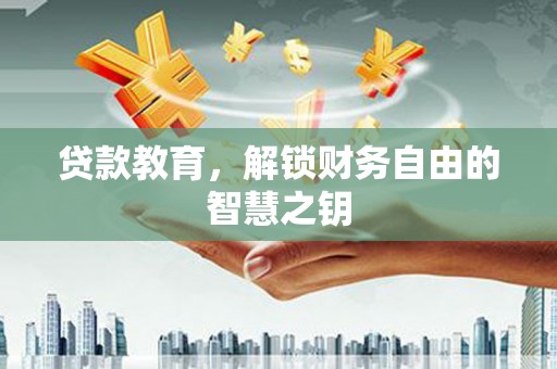 志丹贷款教育，解锁财务自由的智慧之钥