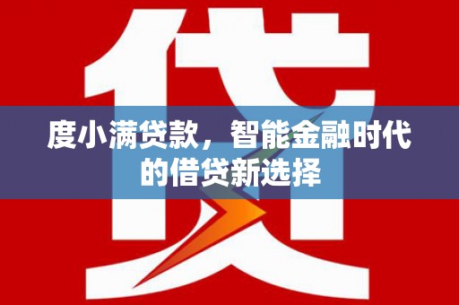 志丹度小满贷款，智能金融时代的借贷新选择