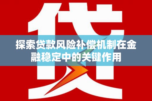 志丹探索贷款风险补偿机制在金融稳定中的关键作用