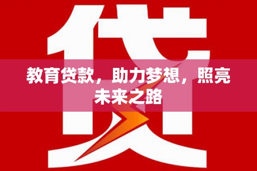 志丹教育贷款，助力梦想，照亮未来之路