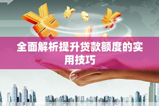 志丹全面解析提升贷款额度的实用技巧