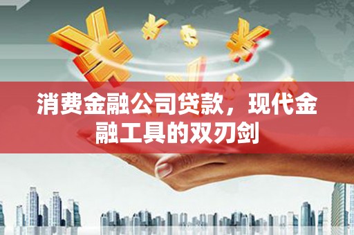 志丹消费金融公司贷款，现代金融工具的双刃剑