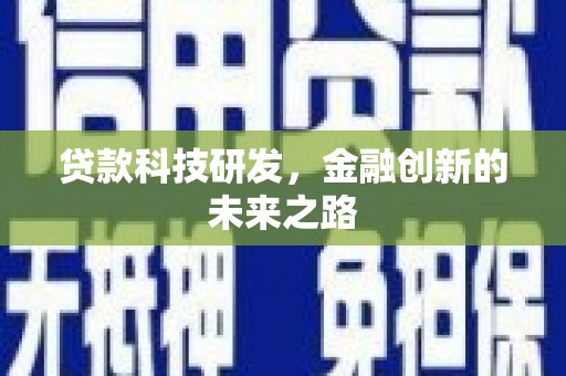 志丹贷款科技研发，金融创新的未来之路