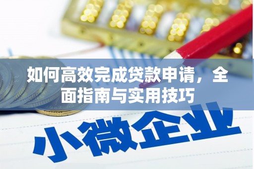 志丹如何高效完成贷款申请，全面指南与实用技巧