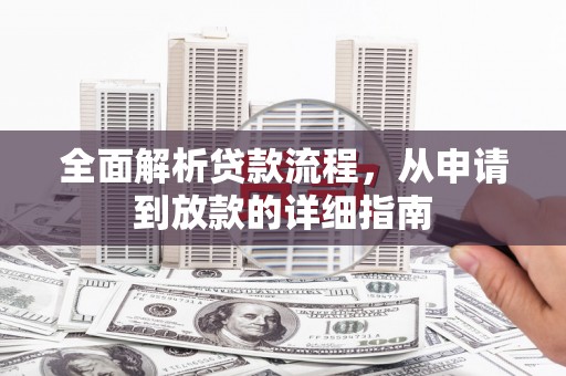 志丹全面解析贷款流程，从申请到放款的详细指南