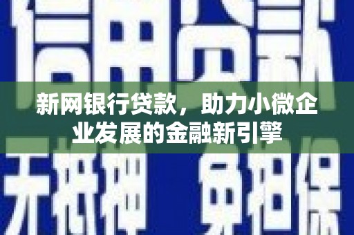 志丹新网银行贷款，助力小微企业发展的金融新引擎