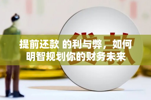 志丹提前还款 的利与弊，如何明智规划你的财务未来