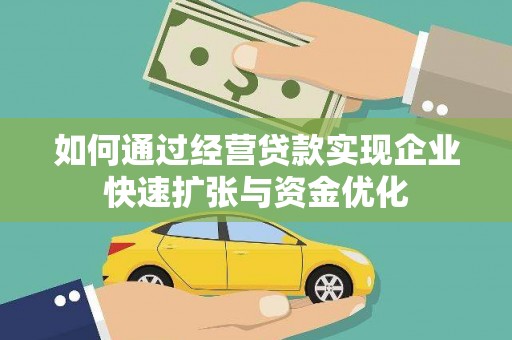 志丹如何通过经营贷款实现企业快速扩张与资金优化