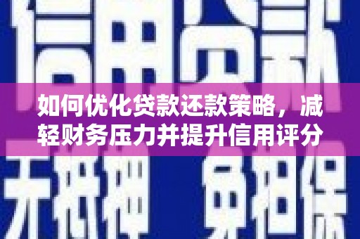 志丹如何优化贷款还款策略，减轻财务压力并提升信用评分
