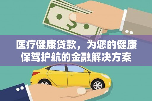 志丹医疗健康贷款，为您的健康保驾护航的金融解决方案