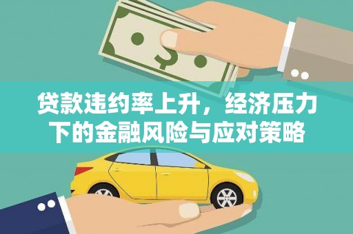 志丹贷款违约率上升，经济压力下的金融风险与应对策略
