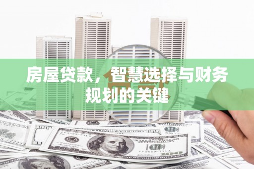 志丹房屋贷款，智慧选择与财务规划的关键