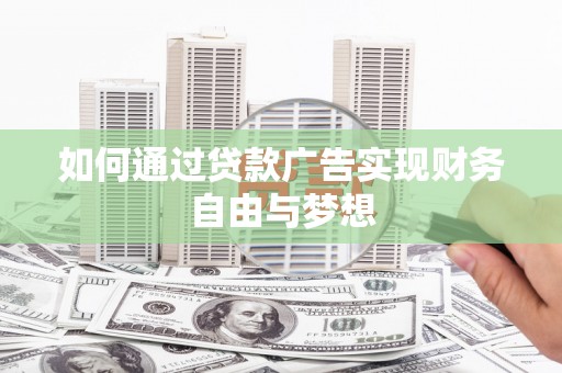 志丹如何通过贷款广告实现财务自由与梦想