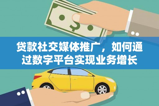 志丹贷款社交媒体推广，如何通过数字平台实现业务增长