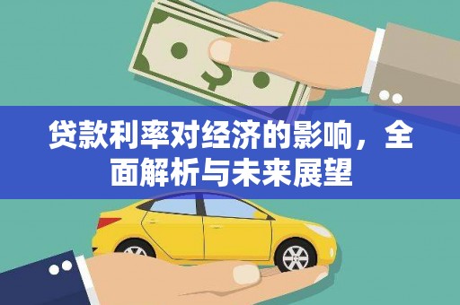 志丹贷款利率对经济的影响，全面解析与未来展望