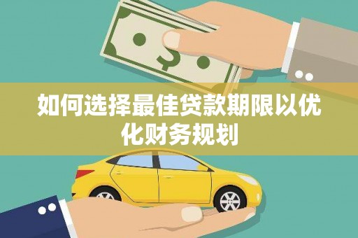 志丹如何选择最佳贷款期限以优化财务规划
