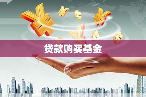 志丹贷款购买基金