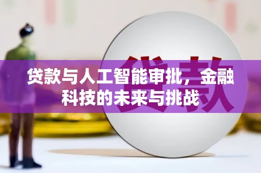 志丹贷款与人工智能审批，金融科技的未来与挑战