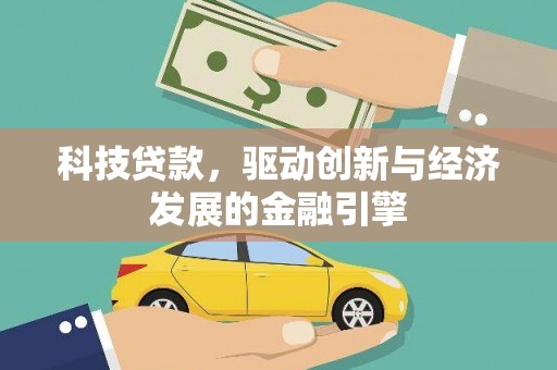 志丹科技贷款，驱动创新与经济发展的金融引擎
