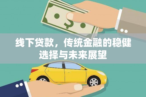 志丹线下贷款，传统金融的稳健选择与未来展望