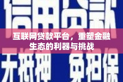 志丹互联网贷款平台，重塑金融生态的利器与挑战