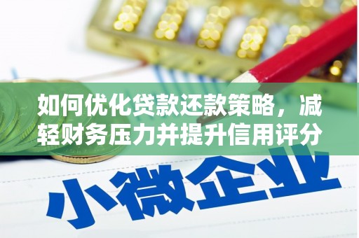 志丹如何优化贷款还款策略，减轻财务压力并提升信用评分