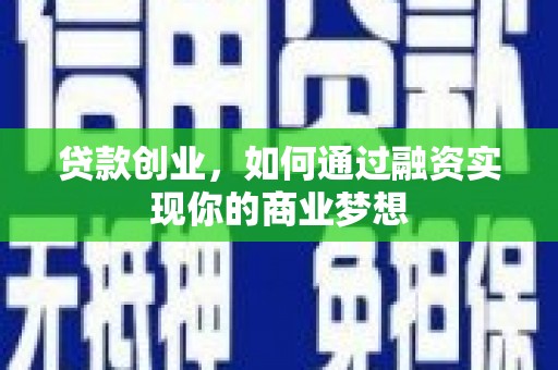 志丹贷款创业，如何通过融资实现你的商业梦想