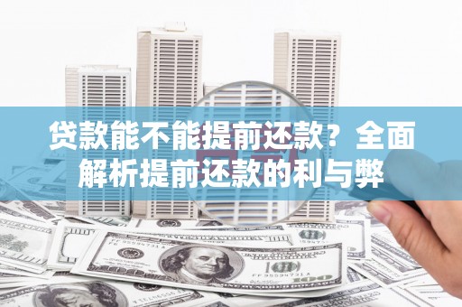 志丹贷款能不能提前还款？全面解析提前还款的利与弊