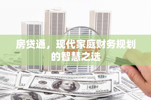 志丹房贷通，现代家庭财务规划的智慧之选
