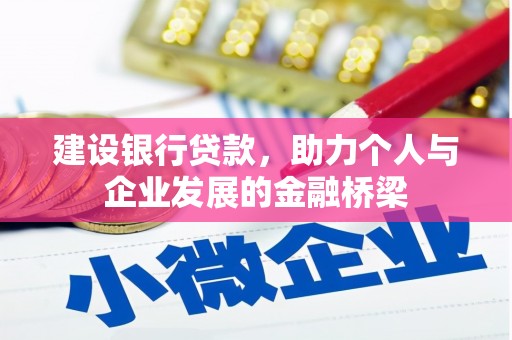 志丹建设银行贷款，助力个人与企业发展的金融桥梁