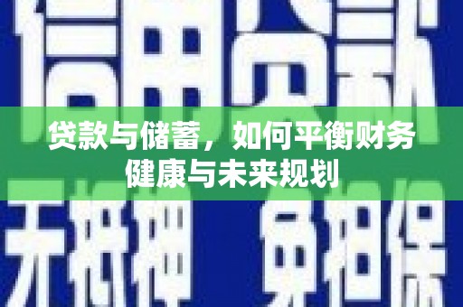 志丹贷款与储蓄，如何平衡财务健康与未来规划