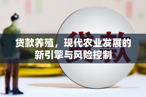 志丹贷款养殖，现代农业发展的新引擎与风险控制