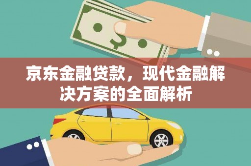 志丹京东金融贷款，现代金融解决方案的全面解析