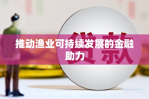 志丹推动渔业可持续发展的金融助力