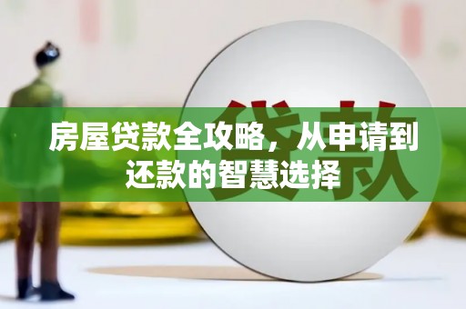 志丹房屋贷款全攻略，从申请到还款的智慧选择