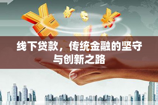 志丹线下贷款，传统金融的坚守与创新之路