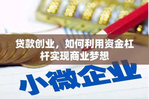 志丹贷款创业，如何利用资金杠杆实现商业梦想