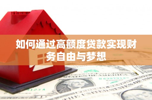 志丹如何通过高额度贷款实现财务自由与梦想
